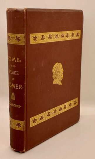 Homeric Synchronism: an Enquiry Into the Time and Place of Homer by the Right Hon. W. E. Gladstone