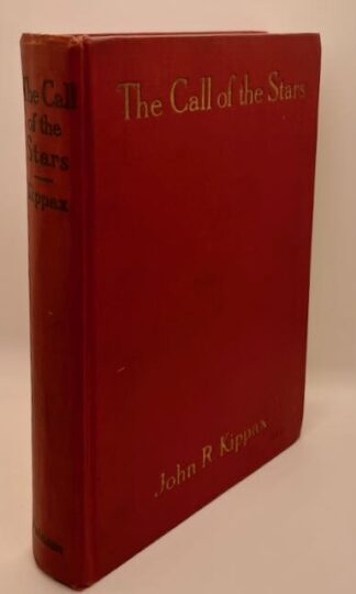 The Call of the Stars: A Popular Introduction to a Knowledge of the Starry Skies with their Romance and Legend by John R. Kippax