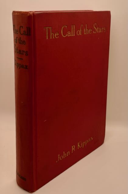 The Call of the Stars: A Popular Introduction to a Knowledge of the Starry Skies with their Romance and Legend by John R. Kippax