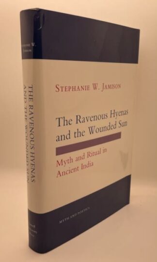 The Ravenous Hyenas and the Wounded Sun: Myth and Ritual in Ancient India by Stephanie W. Jamison