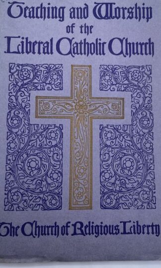 Teaching and Worship of the Liberal Catholic Church written and compiled by the Rev. Edmund Sheehan